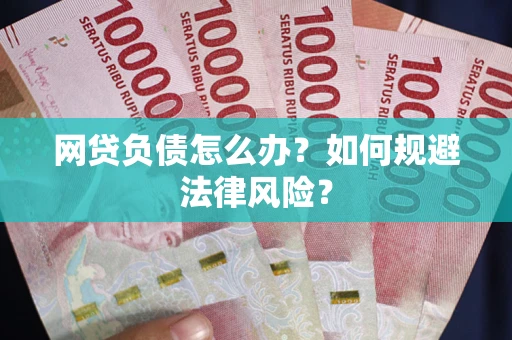 北京网贷负债怎么办？如何规避法律风险？