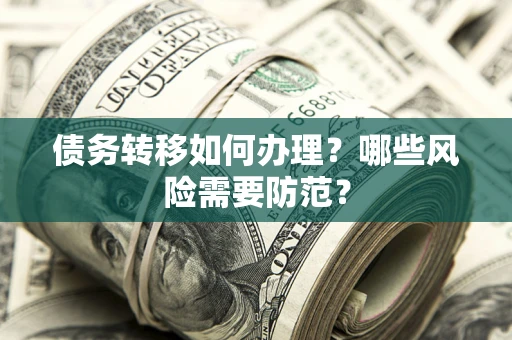 北京债务转移如何办理？哪些风险需要防范？