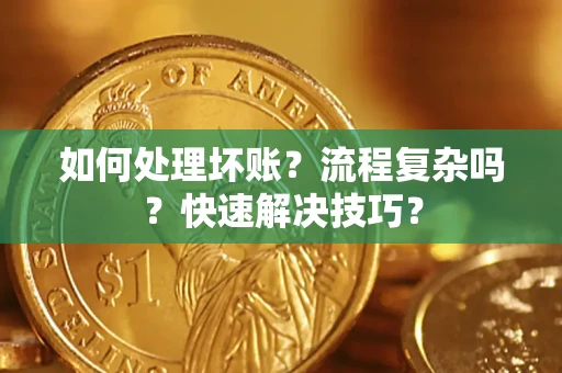 北京如何处理坏账？流程复杂吗？快速解决技巧？