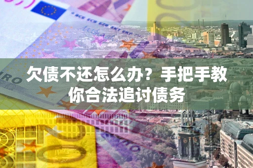 北京欠债不还怎么办？手把手教你合法追讨债务
