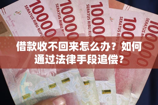 北京借款收不回来怎么办？如何通过法律手段追偿？