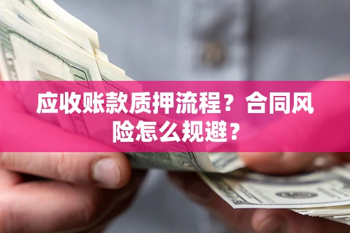 北京应收账款质押流程？合同风险怎么规避？