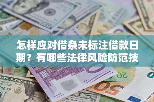 北京怎样应对借条未标注借款日期？有哪些法律风险防范技巧？