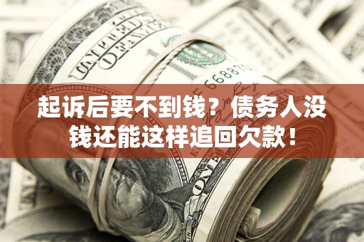 北京起诉后要不到钱？债务人没钱还能这样追回欠款！