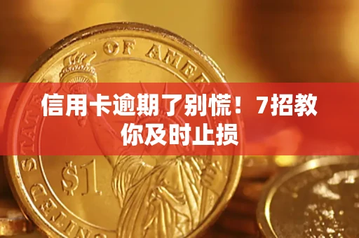 北京信用卡逾期了别慌！7招教你及时止损