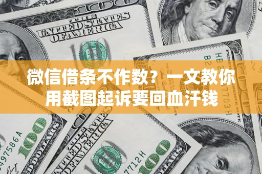 北京微信借条不作数？一文教你用截图起诉要回血汗钱