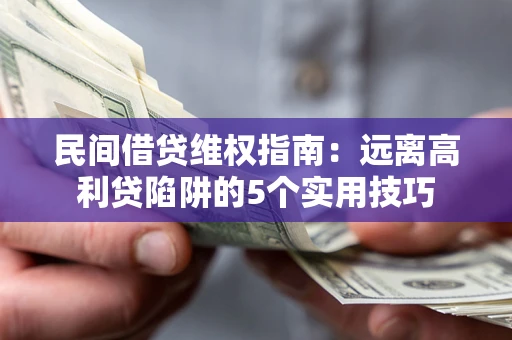 北京民间借贷维权指南：远离高利贷陷阱的5个实用技巧
