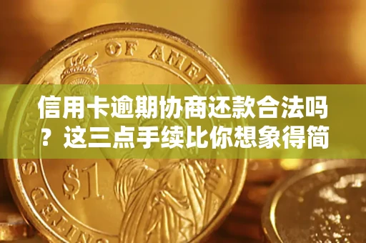 北京信用卡逾期协商还款合法吗？这三点手续比你想象得简单