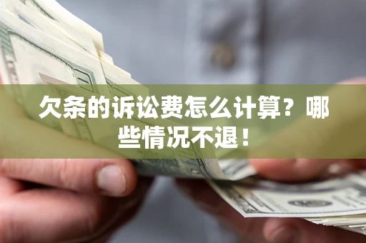 北京欠条的诉讼费怎么计算?哪些情况不退! 北京欠条的诉讼费怎么计算?哪些情况不退!
