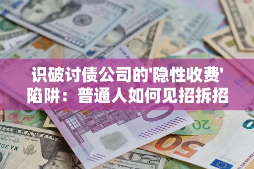 北京识破讨债公司的'隐性收费'陷阱：普通人如何见招拆招？