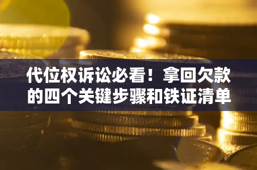 北京代位权诉讼必看!拿回欠款的四个关键步骤和铁证清单 北京代位权诉讼必看!拿回欠款的四个关键步骤和铁证清单