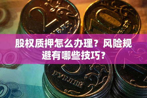 北京股权质押怎么办理？风险规避有哪些技巧？