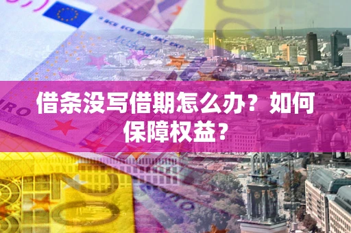 北京借条没写借期怎么办？如何保障权益？