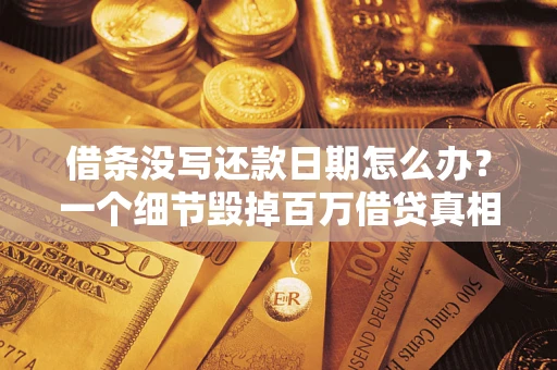 北京借条没写还款日期怎么办？一个细节毁掉百万借贷真相