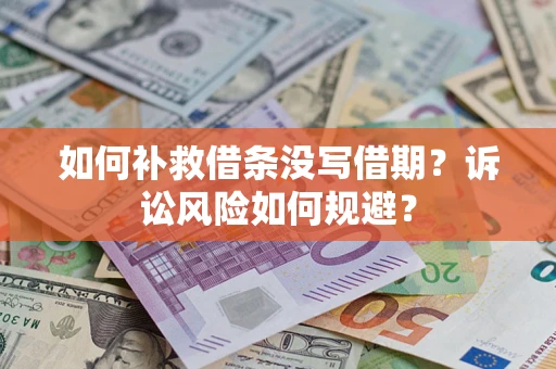 北京如何补救借条没写借期？诉讼风险如何规避？