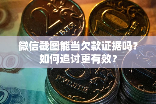 北京微信截图能当欠款证据吗？如何追讨更有效？