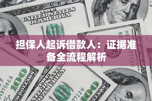 北京担保人起诉借款人：证据准备全流程解析
