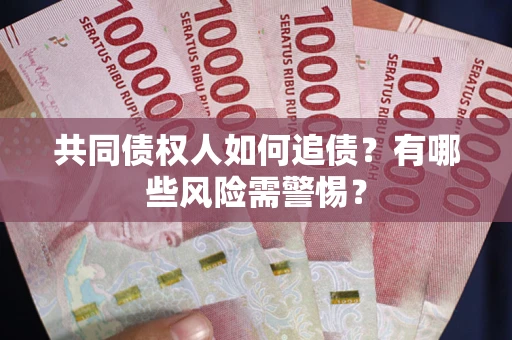 北京共同债权人如何追债？有哪些风险需警惕？