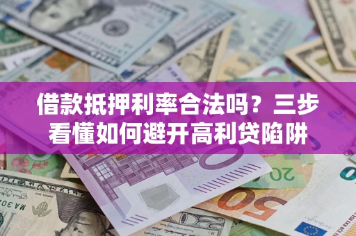 北京借款抵押利率合法吗？三步看懂如何避开高利贷陷阱