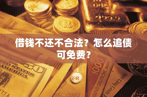 北京借钱不还不合法？怎么追债可免费？