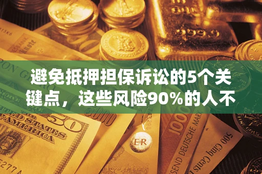 北京避免抵押担保诉讼的5个关键点，这些风险90%的人不知道！