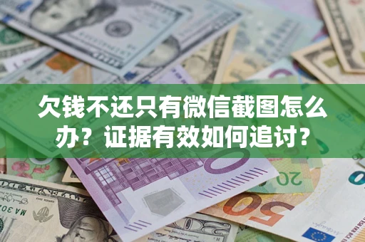 北京欠钱不还只有微信截图怎么办？证据有效如何追讨？