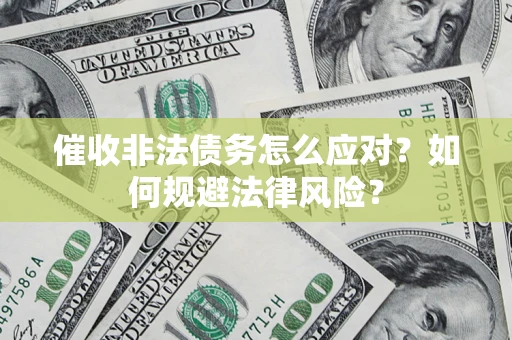 北京催收非法债务怎么应对？如何规避法律风险？