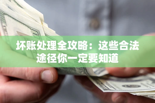 北京坏账处理全攻略：这些合法途径你一定要知道