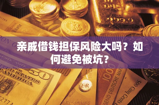 北京亲戚借钱担保风险大吗？如何避免被坑？