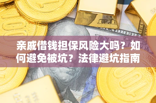 北京亲戚借钱担保风险大吗？如何避免被坑？法律避坑指南