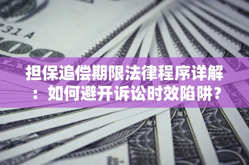 北京担保追偿期限法律程序详解：如何避开诉讼时效陷阱？