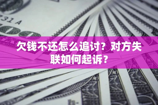 北京欠钱不还怎么追讨？对方失联如何起诉？