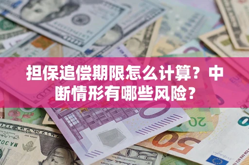 北京担保追偿期限怎么计算？中断情形有哪些风险？