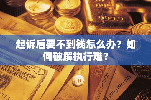 北京起诉后要不到钱怎么办？如何破解执行难？