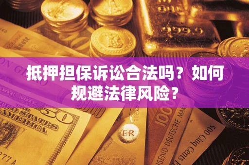 北京抵押担保诉讼合法吗？如何规避法律风险？