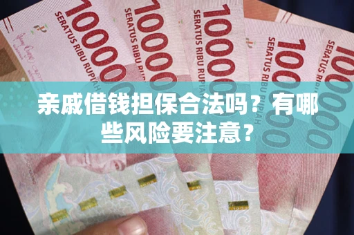 北京亲戚借钱担保合法吗？有哪些风险要注意？