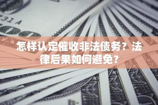 北京怎样认定催收非法债务？法律后果如何避免？