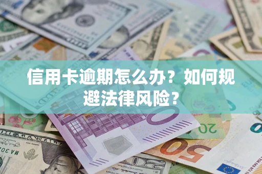 北京信用卡逾期怎么办？如何规避法律风险？