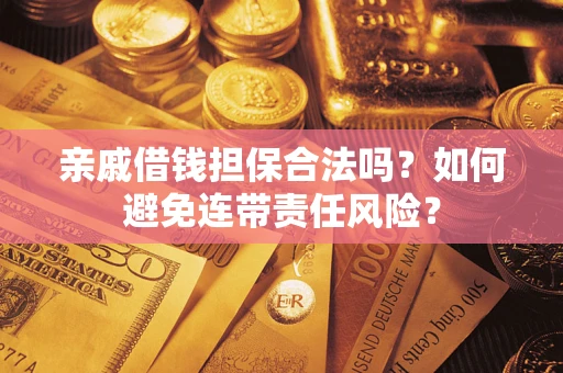 北京亲戚借钱担保合法吗？如何避免连带责任风险？