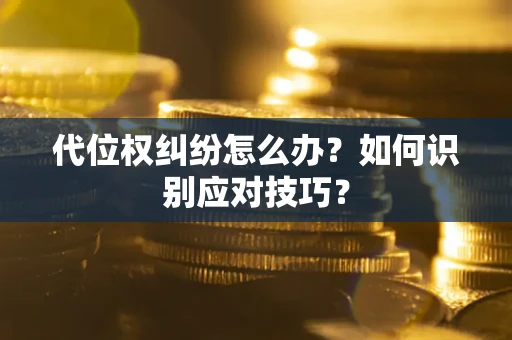 北京代位权纠纷怎么办？如何识别应对技巧？
