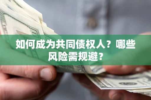 北京如何成为共同债权人？哪些风险需规避？
