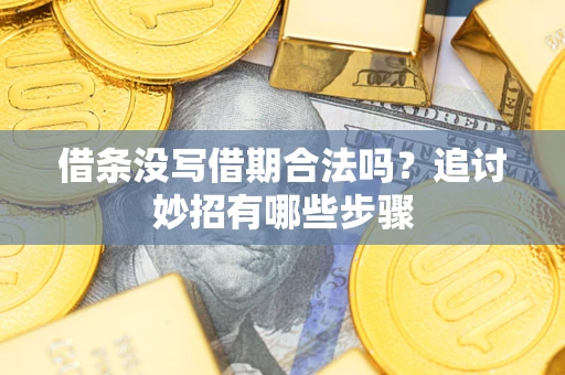 北京借条没写借期合法吗？追讨妙招有哪些步骤