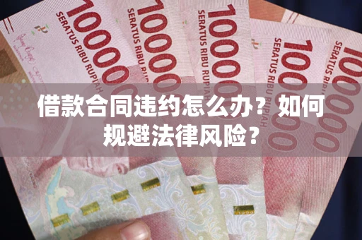 北京借款合同违约怎么办？如何规避法律风险？