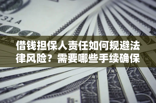 北京借钱担保人责任如何规避法律风险？需要哪些手续确保安全？