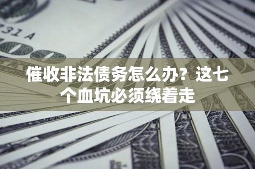 北京催收非法债务怎么办？这七个血坑必须绕着走
