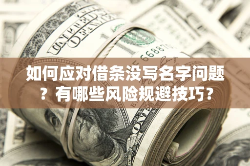 北京如何应对借条没写名字问题？有哪些风险规避技巧？