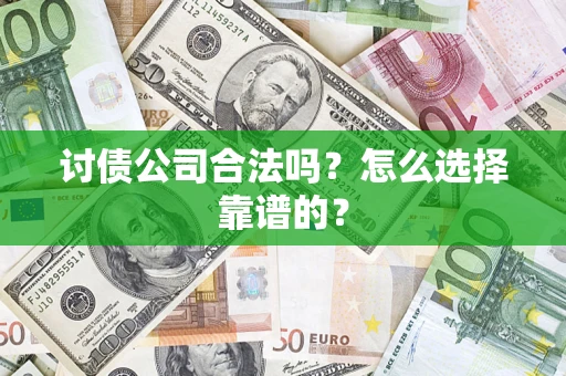 北京讨债公司合法吗？怎么选择靠谱的？