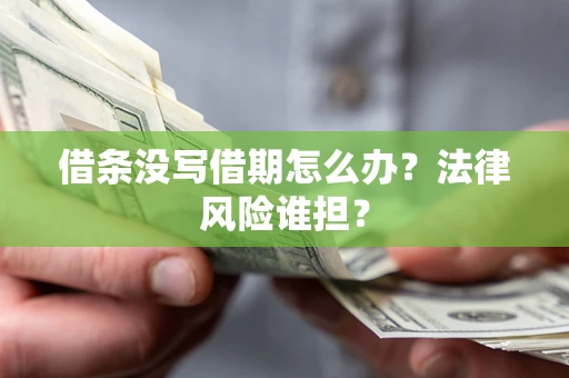 北京借条没写借期怎么办？法律风险谁担？